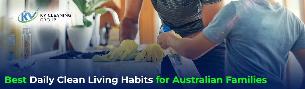 Best Daily Clean Living Habits for Australian Families