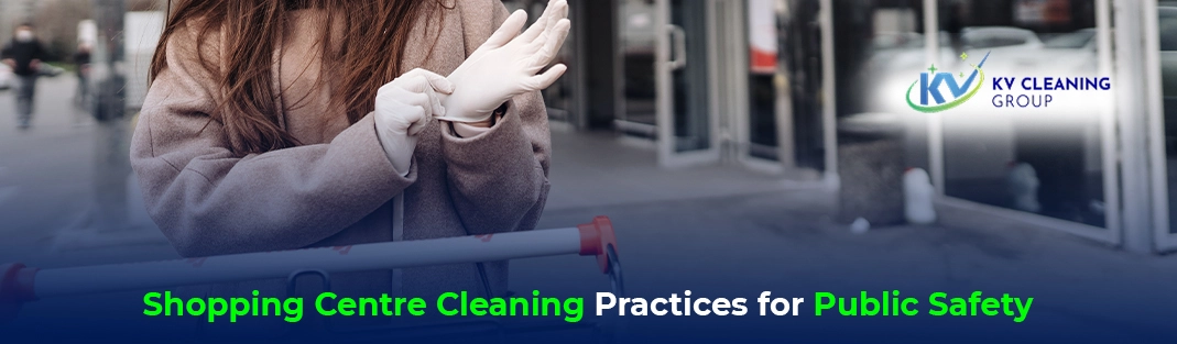 Shopping Centre Cleaning Practices for Public Safety