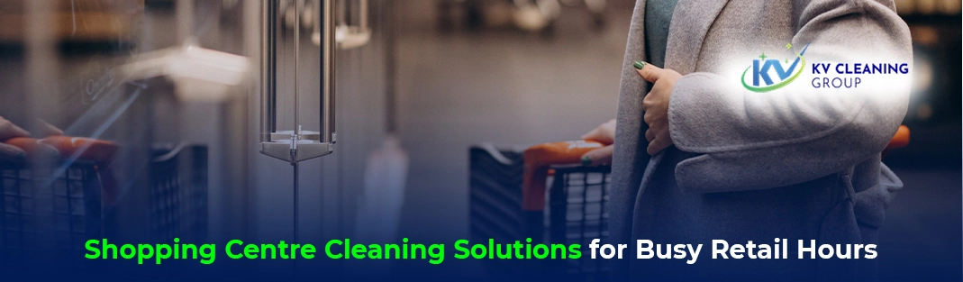 Shopping Centre Cleaning Solutions for Busy Retail Hours