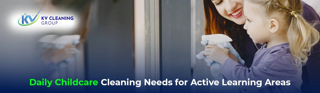 Daily Childcare Cleaning Needs for Active Learning Areas