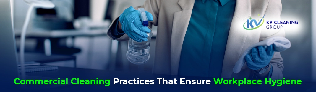 Commercial Cleaning Practices That Ensure Workplace Hygiene