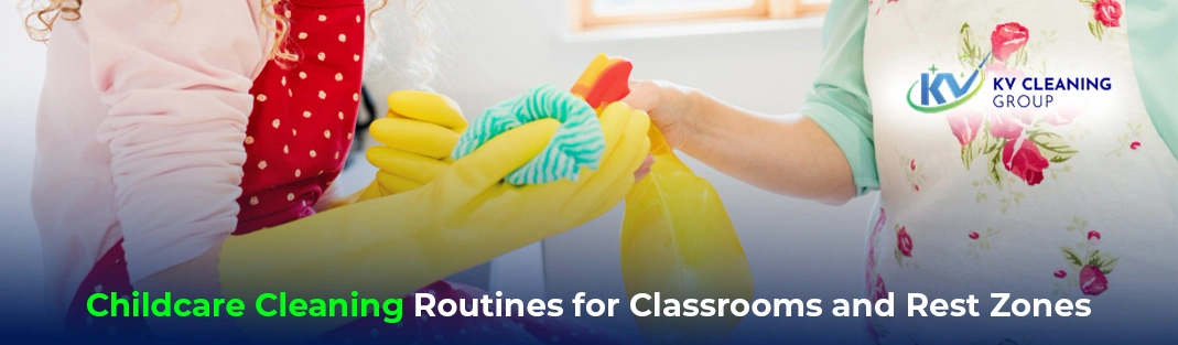 Childcare Cleaning Routines for Classrooms and Rest Zones