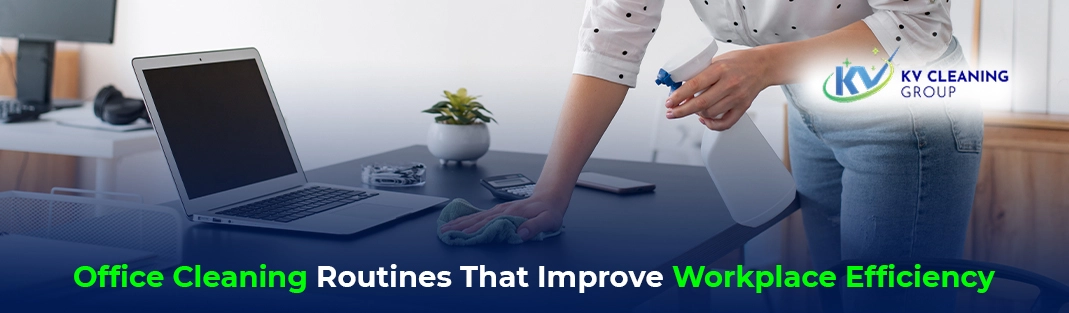 Office Cleaning Routines That Improve Workplace Efficiency