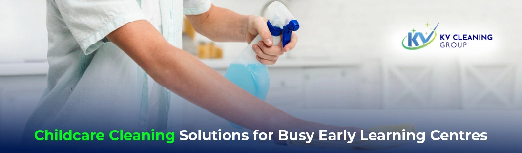 Childcare Cleaning Solutions for Busy Early Learning Centres