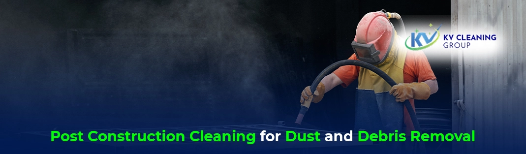 Post Construction Cleaning for Dust and Debris Removal