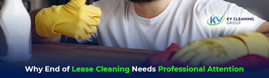 Why End of Lease Cleaning Needs Professional Attention