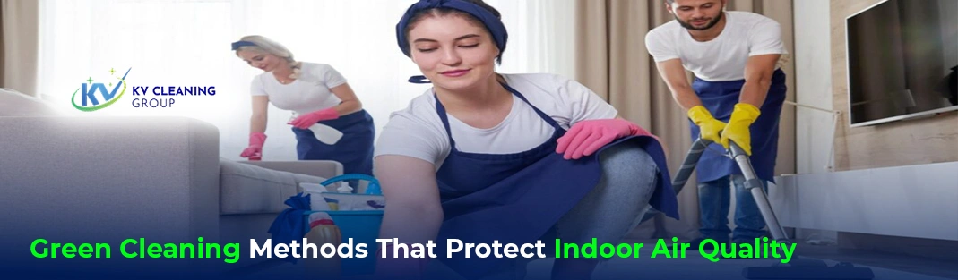 Green Cleaning Methods That Protect Indoor Air Quality