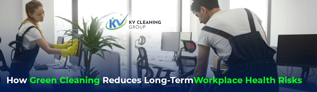 How Green Cleaning Reduces Long-Term Workplace Health Risks