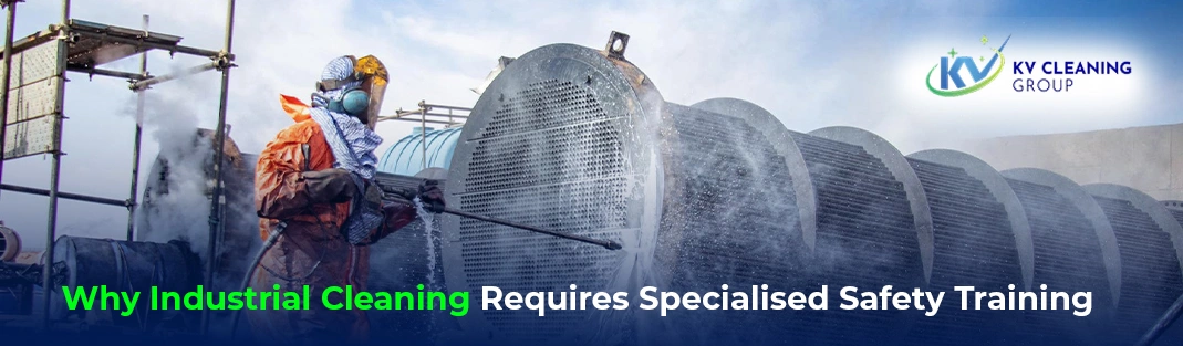 Why Industrial Cleaning Requires Specialised Safety Training