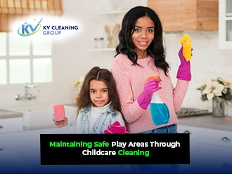 Maintaining Safe Play Areas Through Childcare Cleaning