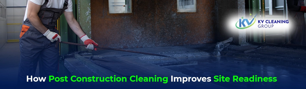 How Post Construction Cleaning Improves Site Readiness