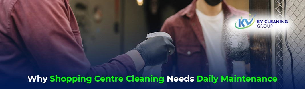 Why Shopping Centre Cleaning Needs Daily Maintenance