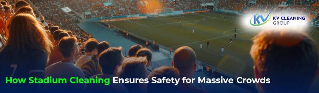 How Stadium Cleaning Ensures Safety for Massive Crowds