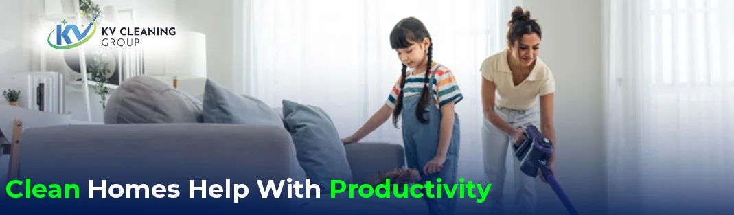 Why Clean Homes Help With Productivity