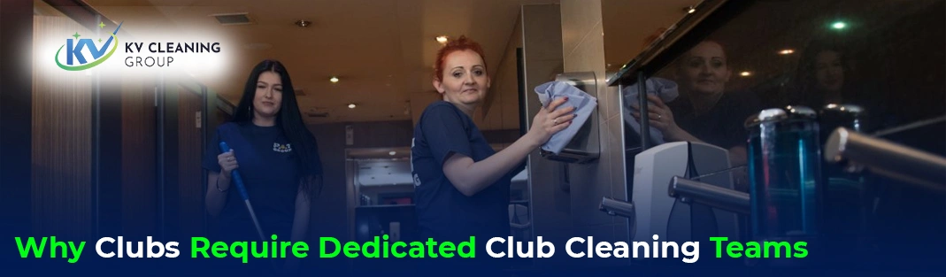 Why Clubs Require Dedicated Club Cleaning Teams