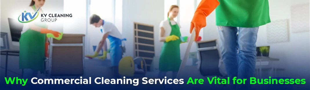 Why Commercial Cleaning Services Are Vital for Businesses