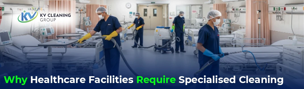 Why Healthcare Facilities Require Specialised Cleaning