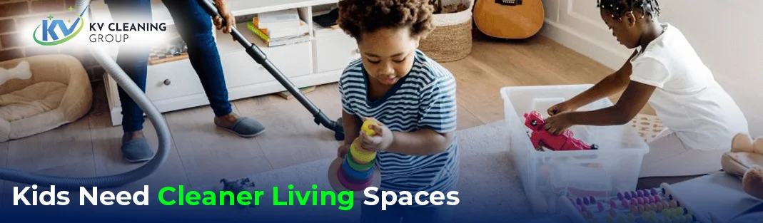 Why Kids Need Cleaner Living Spaces