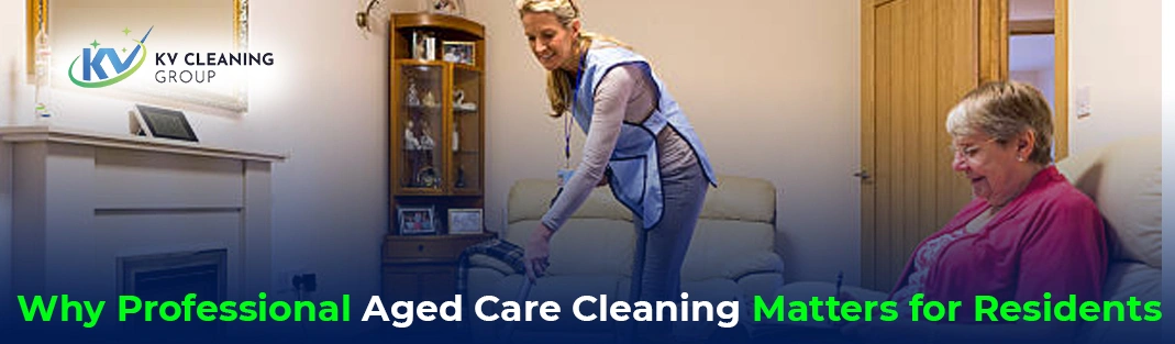 Why Professional Aged Care Cleaning Matters for Residents